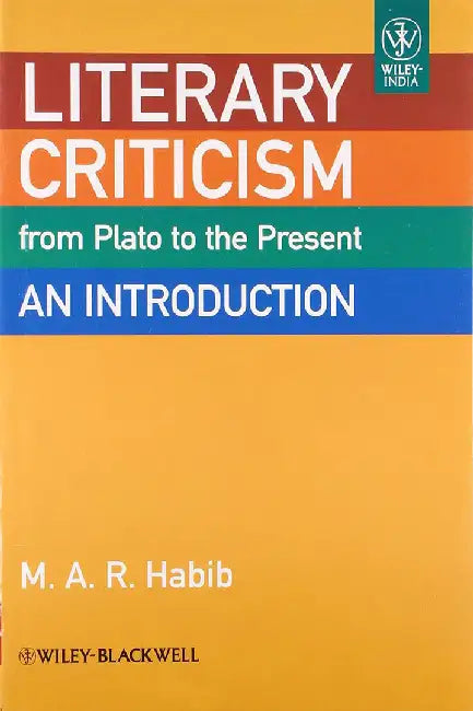 Literary Criticism From Plato To The Present: An Introduction by M.A.R. Habib