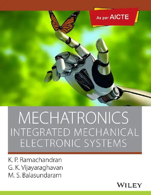 Mechatronics, As per AICTE: Integrated Mechanical Electronic Systems by K.P. Ramachandran, G.K. Vijayaraghavan, M.S.Balasundaram