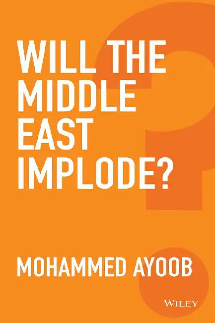 Will The Middle East Implode? by Mohammed Ayoob