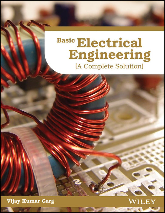 Basic Electrical Engineering, (A Complete Solution) by Vijay Kumar Garg