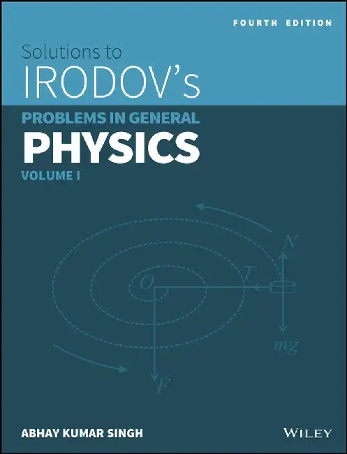 Wiley's Solutions to Irodov's Problems in General Physics, Vol 1, 4ed by Abhay Kumar Singh