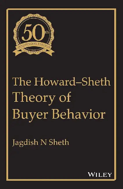 The Howard-Sheth Theory of Buyer Behavior by Jagdish N Sheth