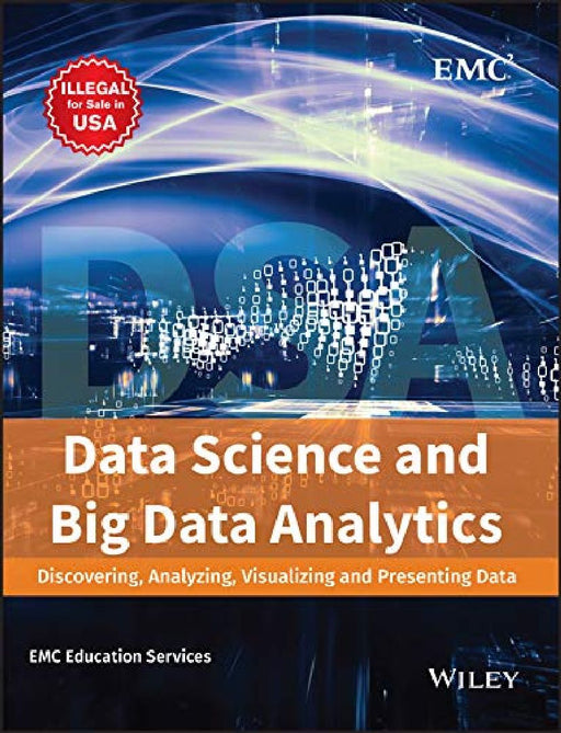 Data Science And Big Data Analytics: Discovering, Analyzing, Visualizing And Presenting Data by EMC Education Services