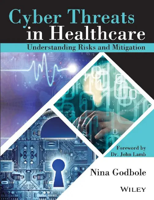Cyber Threats in Healthcare: Understanding Risks and Mitigation by Nina Godbole