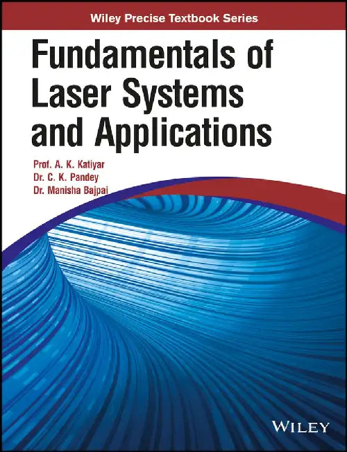 Fundamentals of Laser Systems and Applications by Prof. A. K. Katiyar, Dr. C. K. Pandey, Dr. Manisha Bajpai