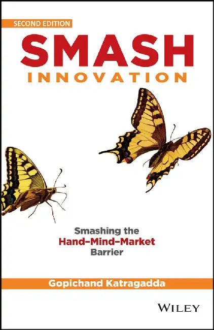 Smash Innovation, 2ed: Smashing the Hand-Mind-Market Barrier by Gopichand Katragadda