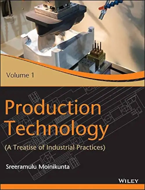 Production Technology, Vol 1: A Treatise of Industrial Practices by Sreeramulu Moinikunta