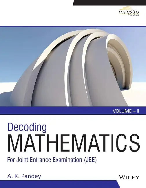 Wiley's Decoding Mathematics For JEE, Vol II by A.K. Pandey