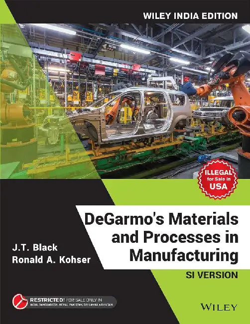 DeGarmo's Materials and Processes in Manufacturing, SI Version, Wiley India Edition by J. T. Black, Ronald A. Kohser