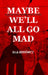 May Be We'll All Go Mad by Ulla Berkewicz
