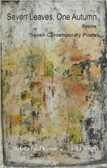 Seven Leaves One Autumn by Ed. Sukrita Paul kumar, Savita Singh