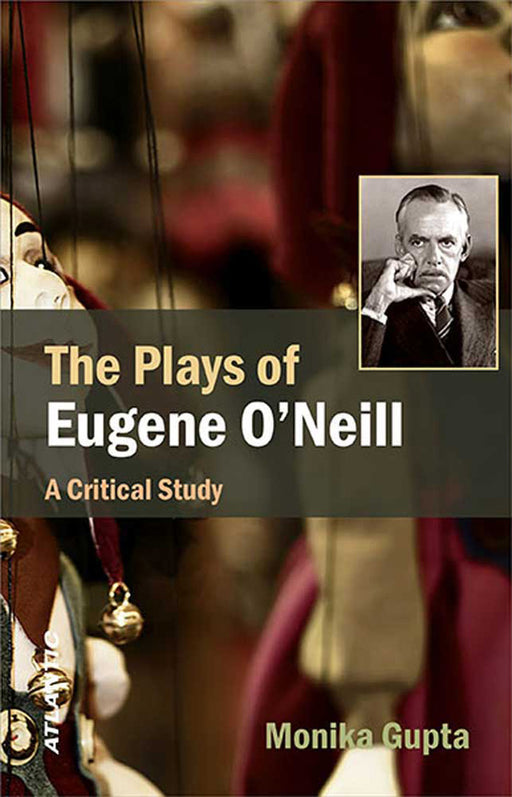 The Plays Of Eugene O'Neill: A Critical Study by Monika Gupta