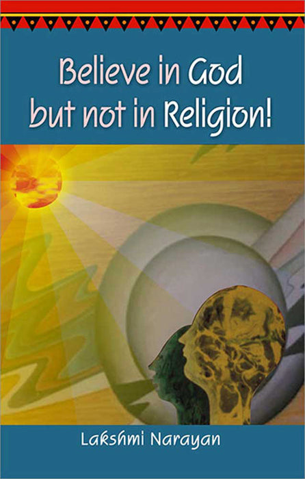 Believe In God But Not In Religion! by Lakshmi Narayan