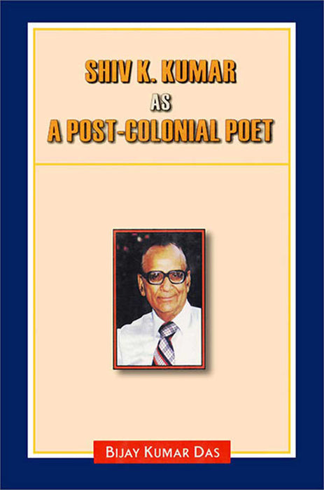 Shiv K. Kumar As A Post-Colonial Poet by Bijay Kumar Das