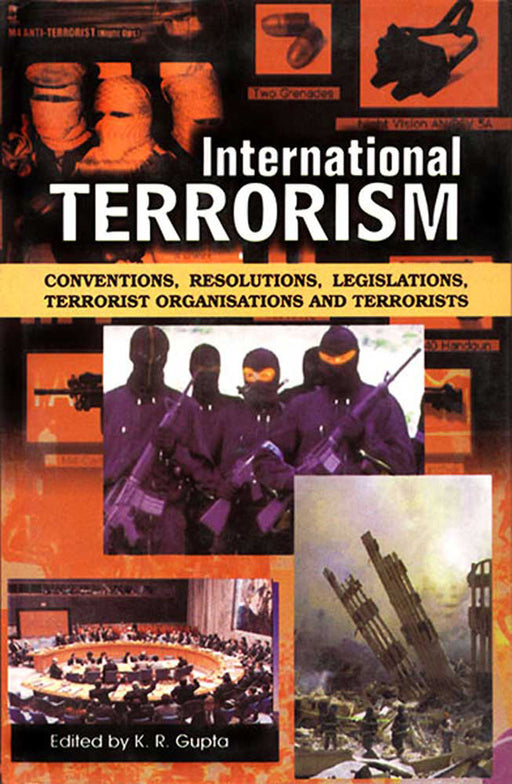 International Terrorism: Conventions, Resolutions, Legislations, Terrorist Organisations and Terrorists by K.R. Gupta