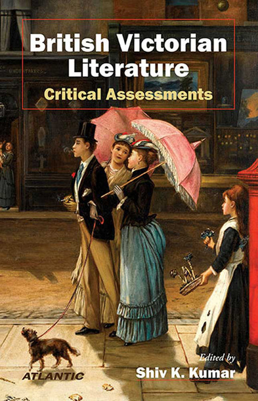 British Victorian Literature: Critical Assessments by Shiv K. Kumar