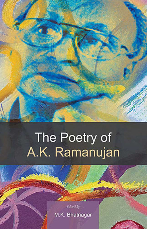 The Poetry Of A.K. Ramanujan by M.K. Bhatnagar