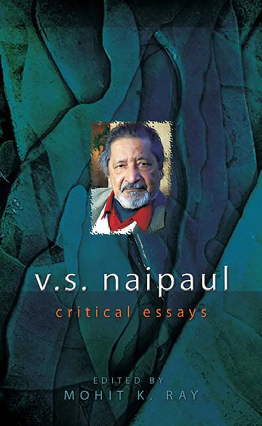 V.S. Naipaul: Critical Essays (MULTI VOL SET 3 Vols.) by Mohit K. Ray
