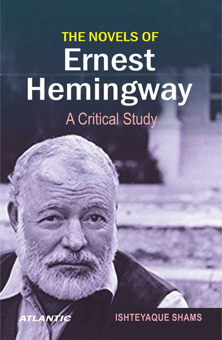 The Novels Of Ernest Hemingway: A Critical Study by Ishteyaque Shams