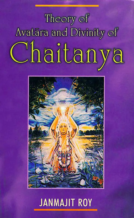 Theory Of Avatara And Divinity Of Chaitanya by Janmajit Roy