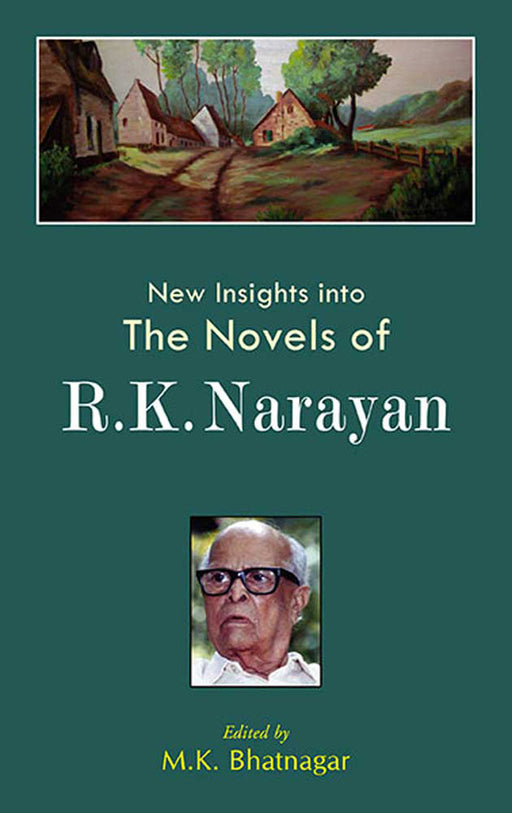 New Insights Into The Novels Of R.K. Narayan by M.K. Bhatnagar