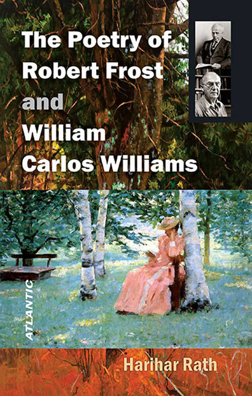 The Poetry Of Robert Frost And William Carlos William by Harihar Rath