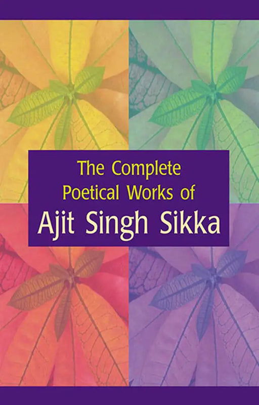 The Complete Poetical Works Of Ajit Singh Sikka  (Vol. 1) by A.S. Sikka