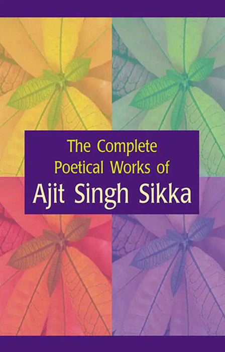 The Complete Poetical Works Of Ajit Singh Sikka  (MULTI VOL SET-3 Vols.) by A.S. Sikka