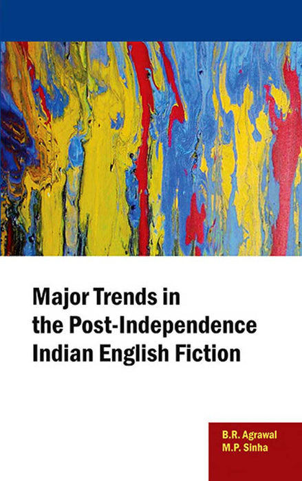 Major Trends In The Post-Independence Indian English Fiction by B.R. Agrawal, M.P. Sinha