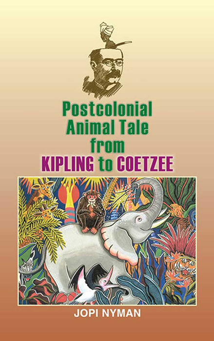 Postcolonial Animal Tale From Kipling To Coetzee by Jopi Nyman