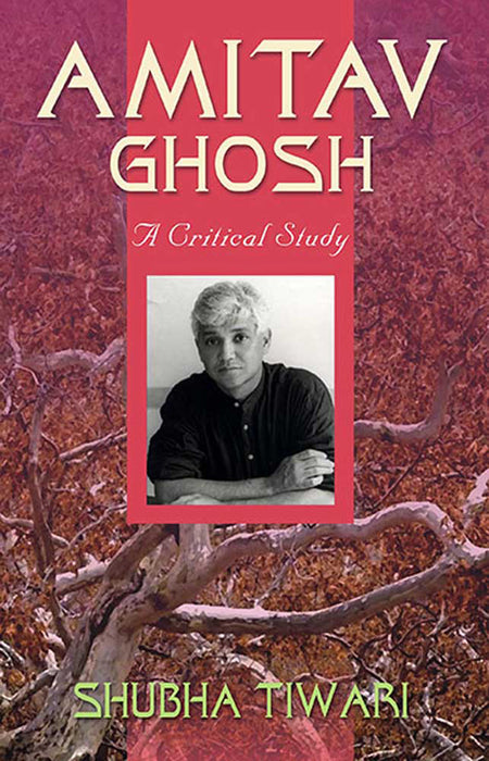 Amitav Ghosh: A Critical Study by Shubha Tiwari