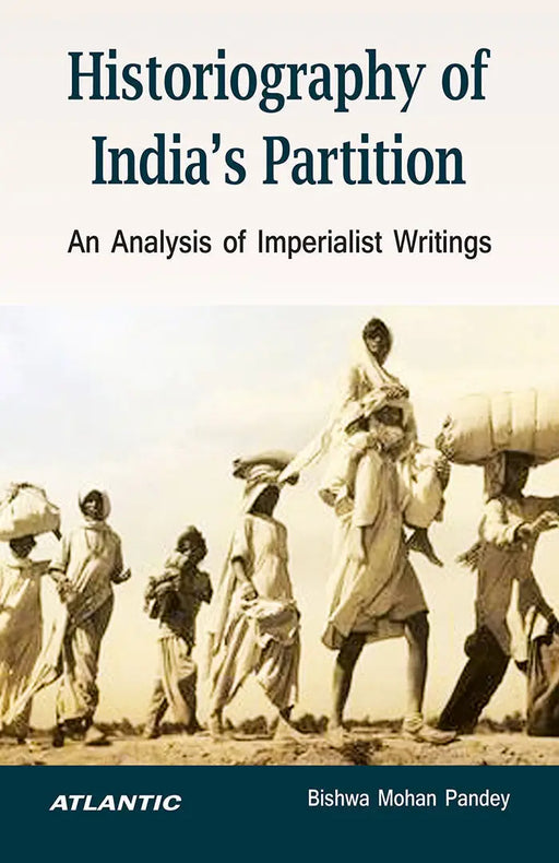 Historiography of India's Partition: An Analysis Of Imperialist Writings by Bishwa Mohan Pandey
