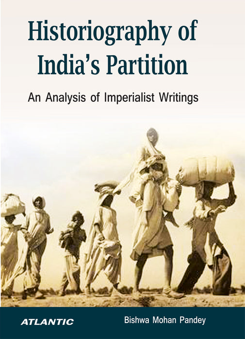 Historiography of India's Partition: An Analysis Of Imperialist Writings by Bishwa Mohan Pandey