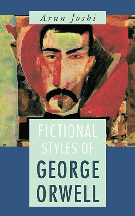 Fictional Styles Of George Orwell by Arun Joshi