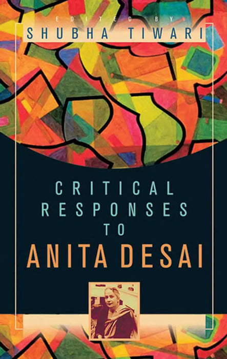 Critical Responses To Anita Desai  (Vol. 1) by Shubha Tiwari