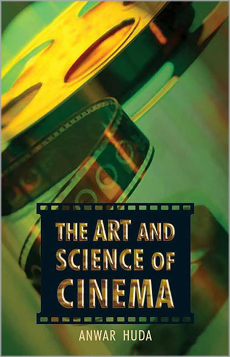 The Art And Science Of Cinema by Anwar Huda