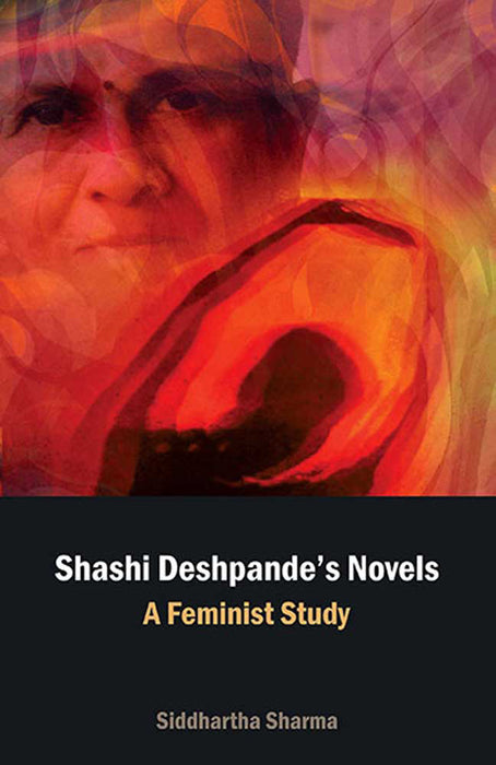 Shashi Deshpande'S Novels: A Feminist Study by Siddhartha Sharma