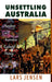 Unsettling Australia: Readings in Australian Cultural History by Lars Jensen