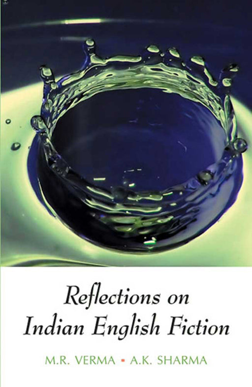 Reflections On Indian English Fiction by M.R. Verma, A.K. Sharma