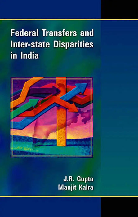 Federal Transfers And Inter-State Disparities In India by J.R. Gupta
