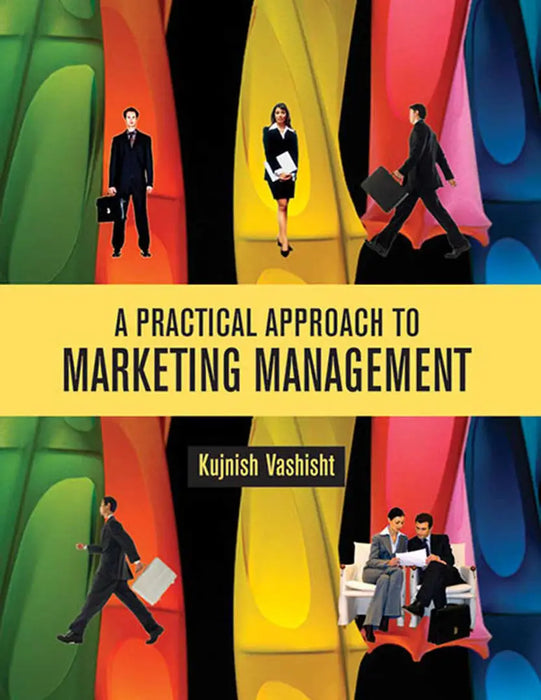 A Practical Approach to Marketing Management by Kujnish Vashisht