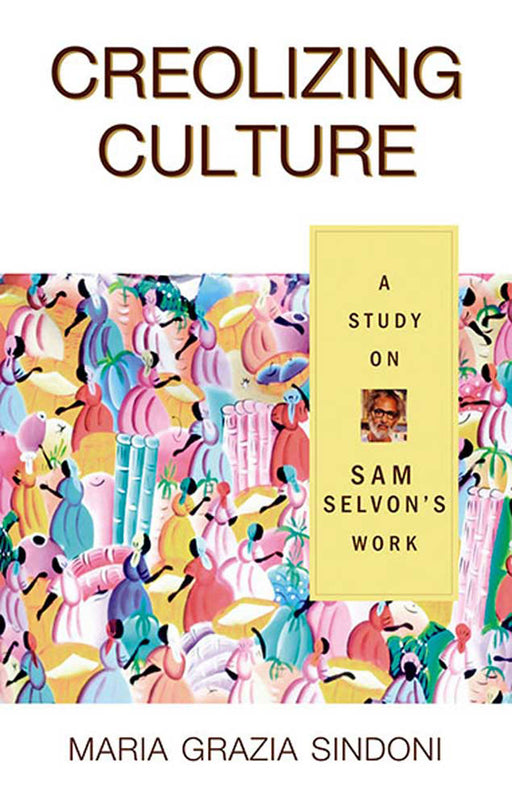 Creolizing Culture: A Study on Sam Selvon's Work by Maria Grazia Sindoni