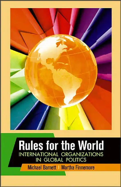 Rules For The World: International Organisations in Global Politics by Michael Barnett
