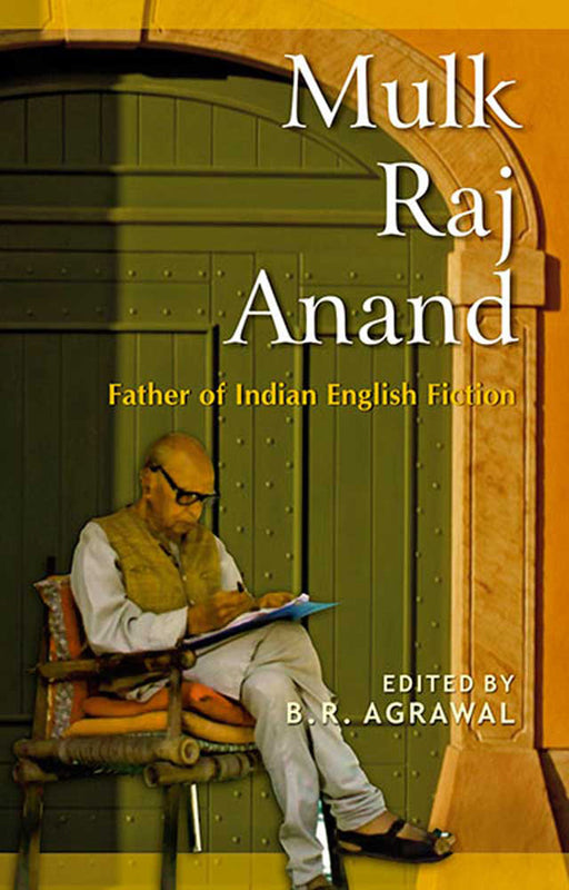 Mulk Raj Anand: Father of Indian English Fiction by B.R. Agrawal