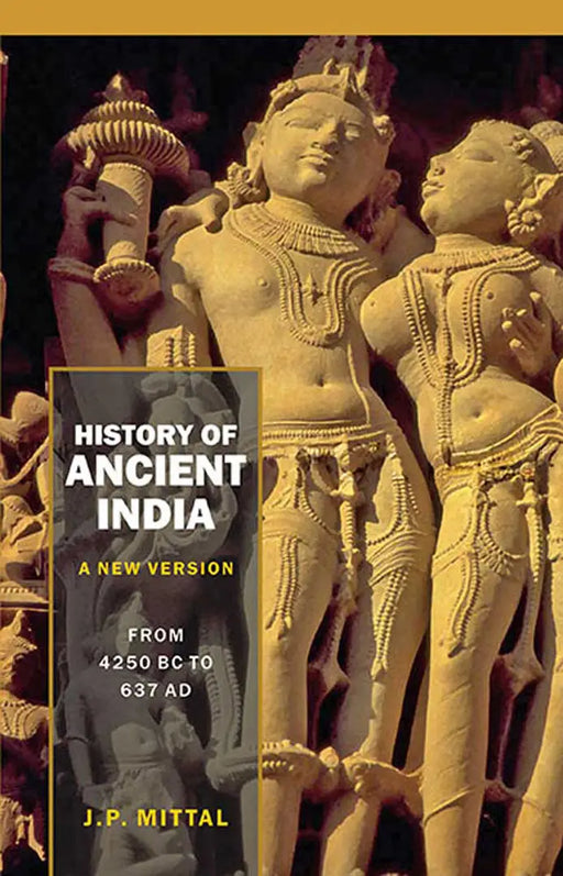 History of Ancient India (A New Version): [Vol. 1â€“From 7300 BC to 4250 BC; Vol. 2â€“From 4250 BC to 637 AD] by J.P. Mittal