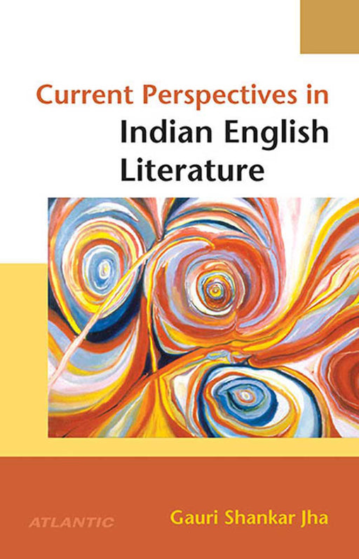 Current Perspectives In Indian English Literature by Gauri Shankar Jha