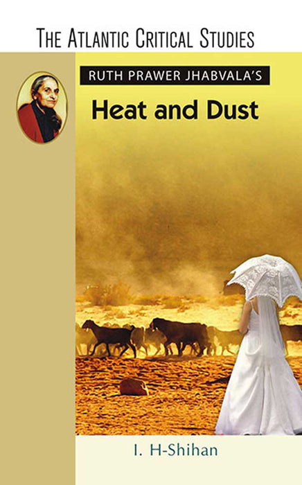 Ruth Prawer Jhabvala'S Heat And Dust by I. H. Shihan