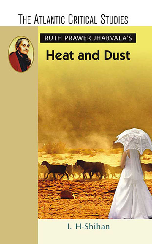 Ruth Prawer Jhabvala'S Heat And Dust by I. H. Shihan