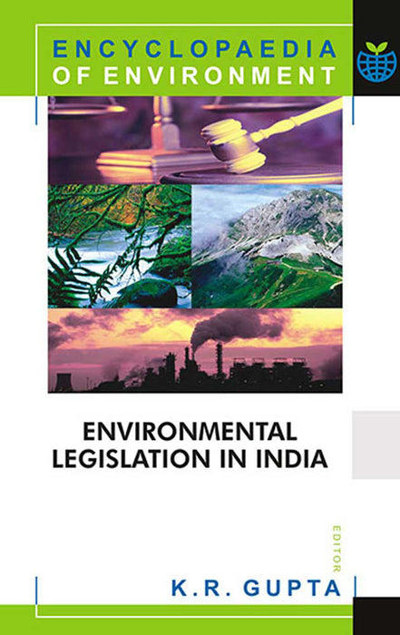 Encyclopaedia of Environment: Environmental Legislation In India by K.R. Gupta