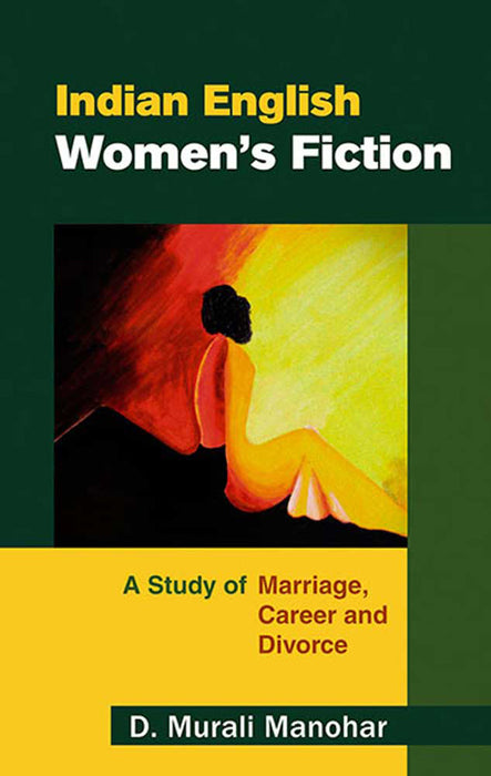 Indian English Women'S Fiction: A Study of Marriage, Career and Divorce by D. Murali Manohar